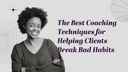 The Best Coaching Techniques for Helping Clients Break Bad Habits