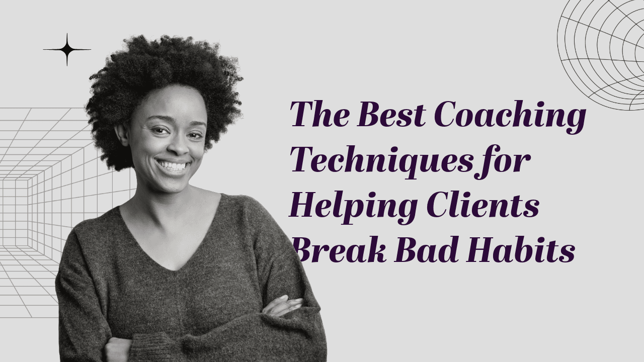 The Best Coaching Techniques for Helping Clients Break Bad Habits