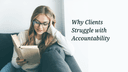 Why Clients Struggle with Accountability & How to Keep Them Engaged