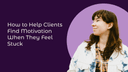 How to Help Clients Find Motivation When They Feel Stuck