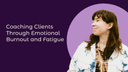 Coaching Clients Through Emotional Burnout and Fatigue