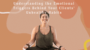 Understanding the Emotional Triggers Behind Your Clients' Unhealthy Habits