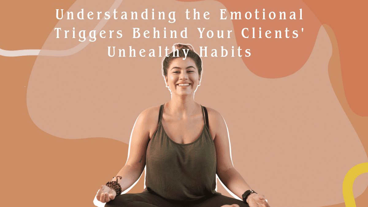 Understanding the Emotional Triggers Behind Your Clients' Unhealthy Habits