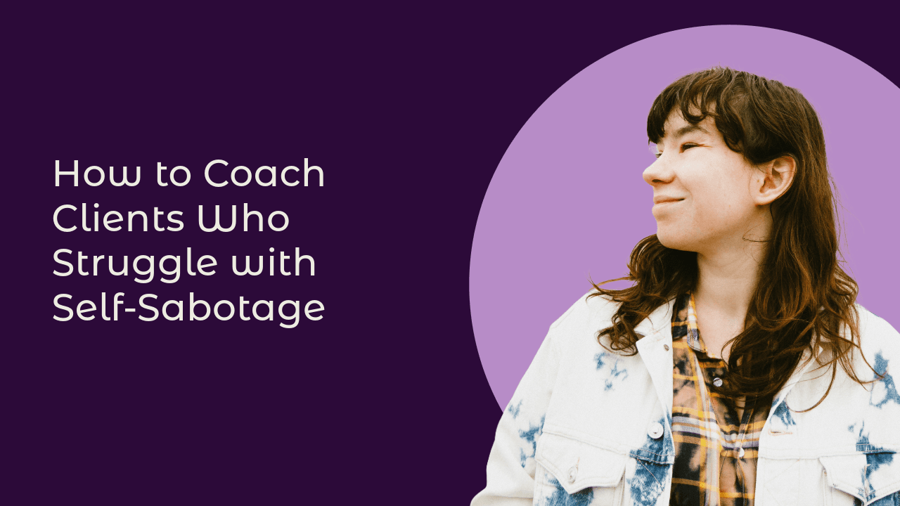 How to Coach Clients Who Struggle with Self-Sabotage