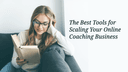 The Best Tools for Scaling Your Online Coaching Business