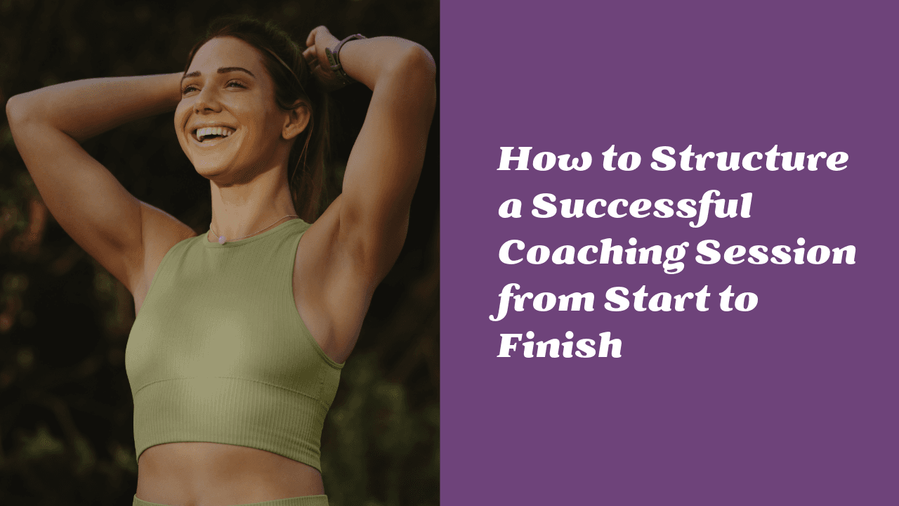 Session Success How to Structure a Successful Coaching Session from Start to Finish